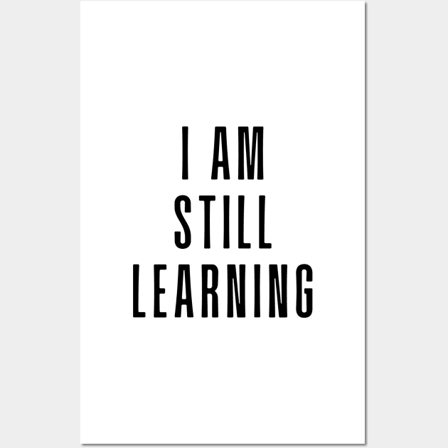 I Am Still Learning  - Motivational and Inspiring Work Quotes Wall Art by BloomingDiaries